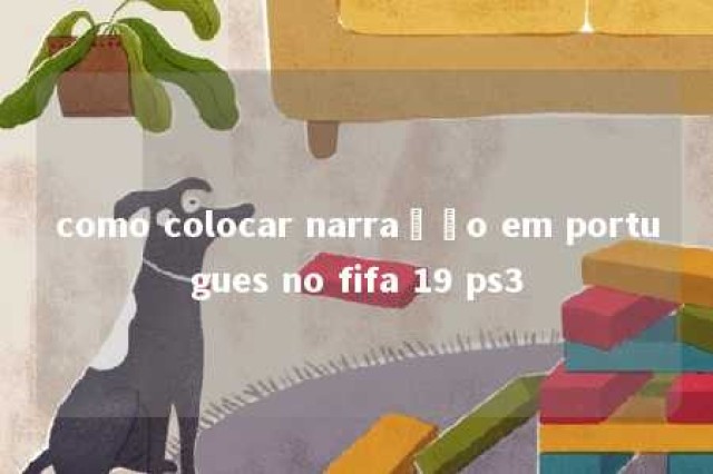 como colocar narração em portugues no fifa 19 ps3 