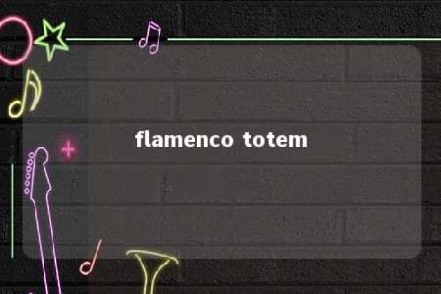 flamenco totem 