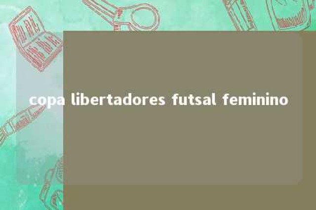 copa libertadores futsal feminino 