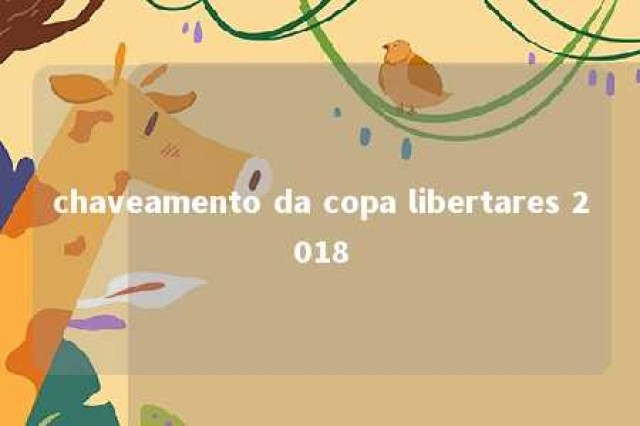 chaveamento da copa libertares 2018 