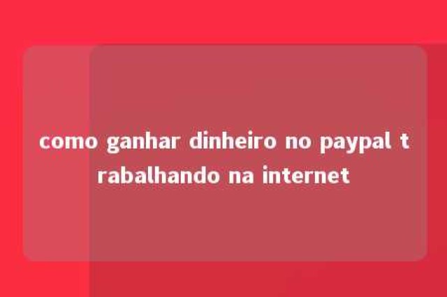 como ganhar dinheiro no paypal trabalhando na internet 