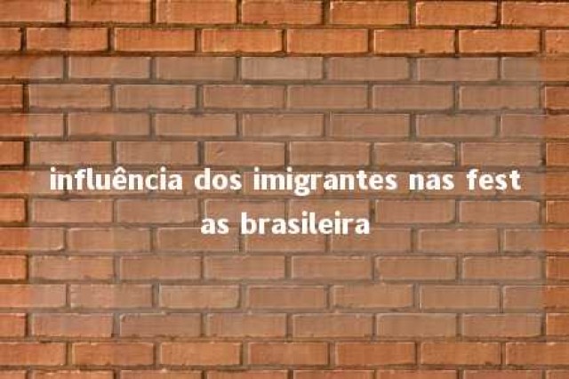 influência dos imigrantes nas festas brasileira 