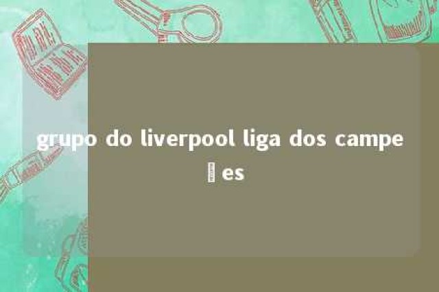 grupo do liverpool liga dos campeões 