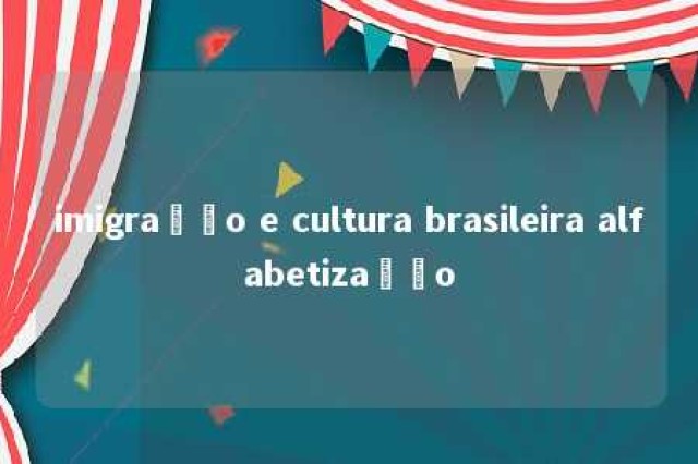 imigração e cultura brasileira alfabetização 