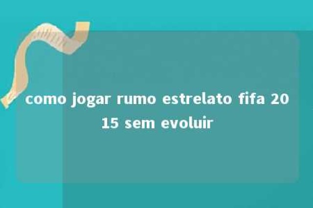 como jogar rumo estrelato fifa 2015 sem evoluir 