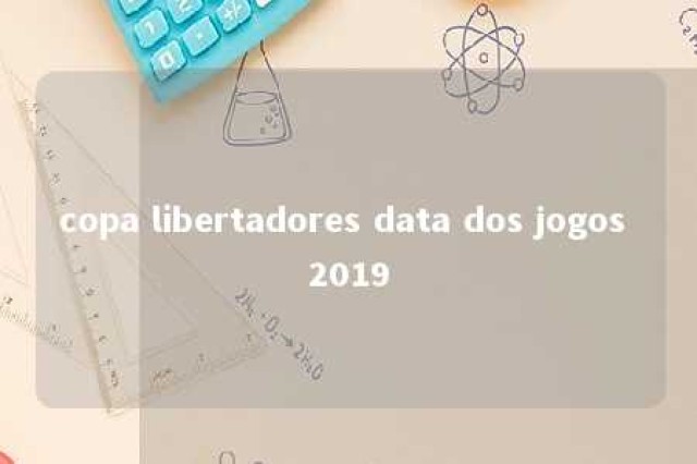 copa libertadores data dos jogos 2019 