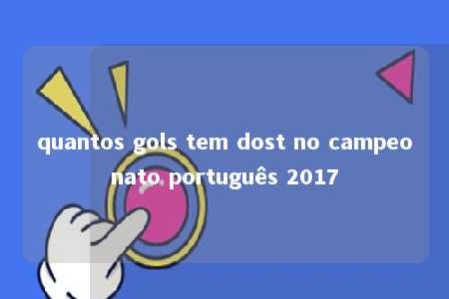 quantos gols tem dost no campeonato português 2017 