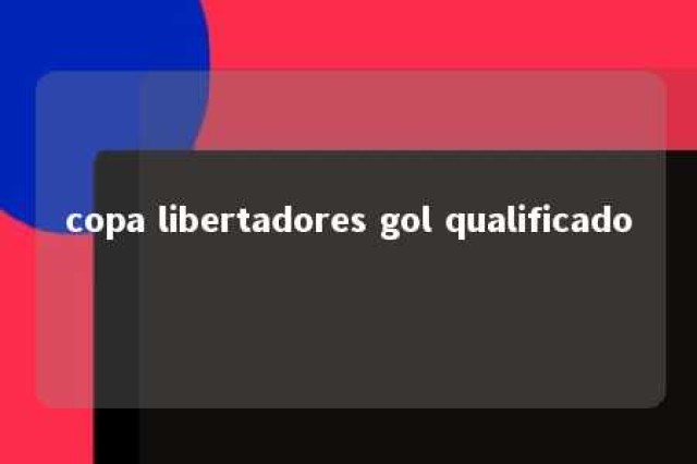 copa libertadores gol qualificado 