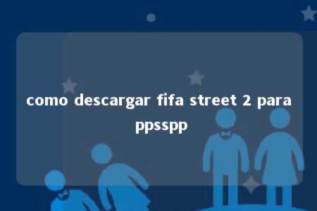 como descargar fifa street 2 para ppsspp 