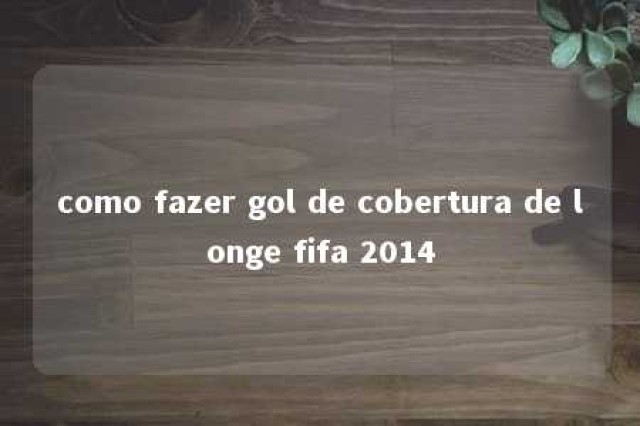 como fazer gol de cobertura de longe fifa 2014 