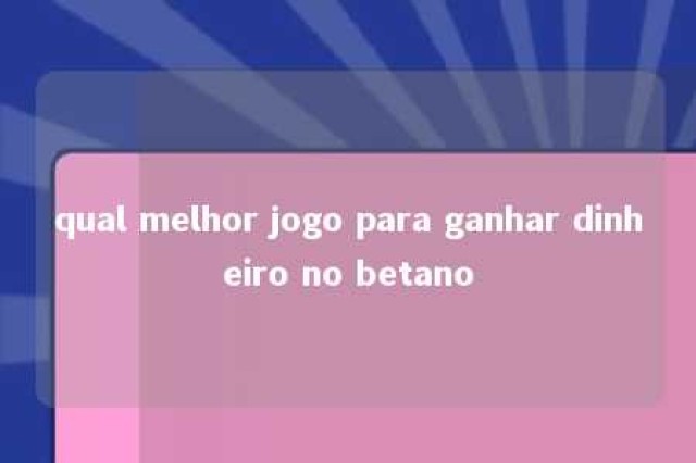 qual melhor jogo para ganhar dinheiro no betano 