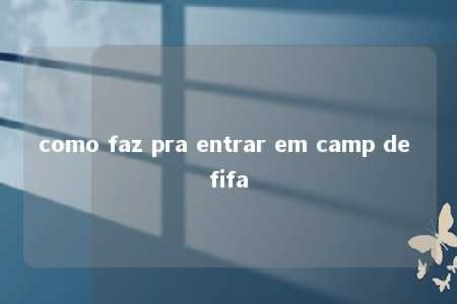 como faz pra entrar em camp de fifa 