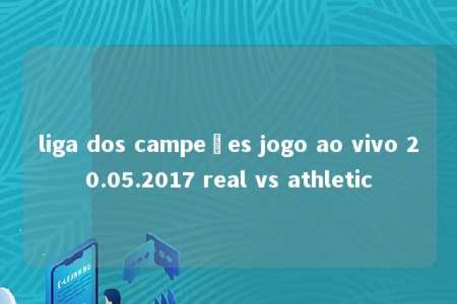 liga dos campeões jogo ao vivo 20.05.2017 real vs athletic 