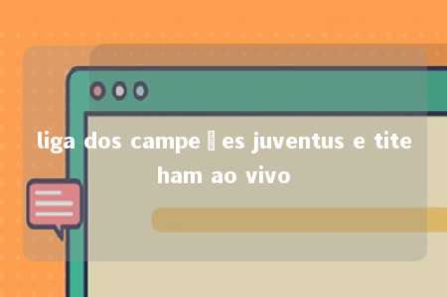 liga dos campeões juventus e titeham ao vivo 