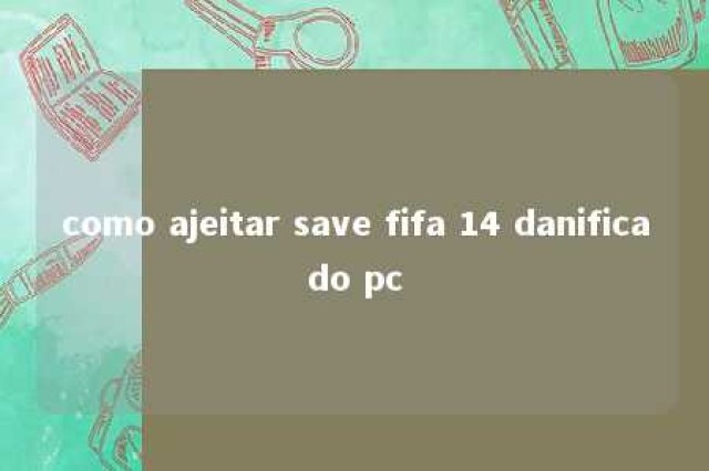 como ajeitar save fifa 14 danificado pc 