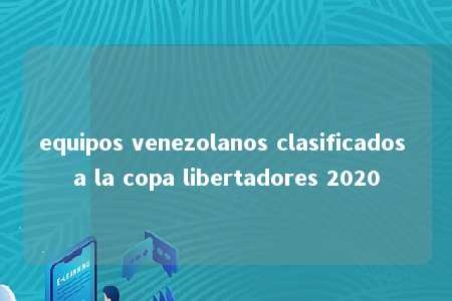 equipos venezolanos clasificados a la copa libertadores 2020 