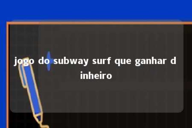 jogo do subway surf que ganhar dinheiro 