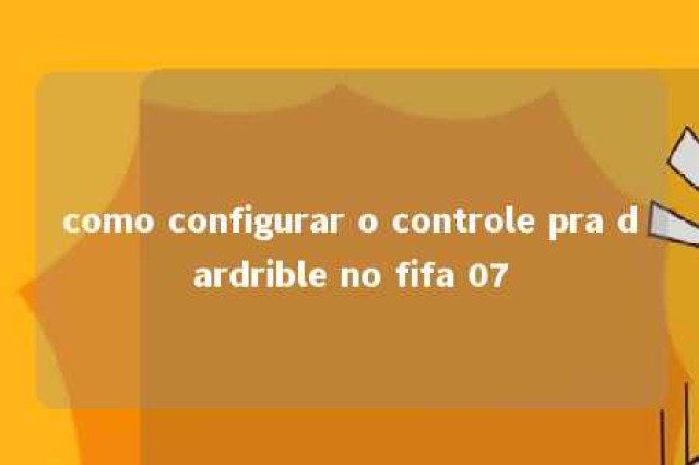 como configurar o controle pra dardrible no fifa 07 