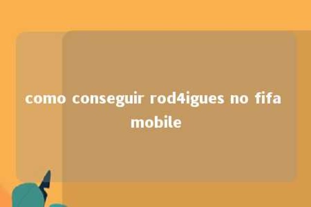 como conseguir rod4igues no fifa mobile 