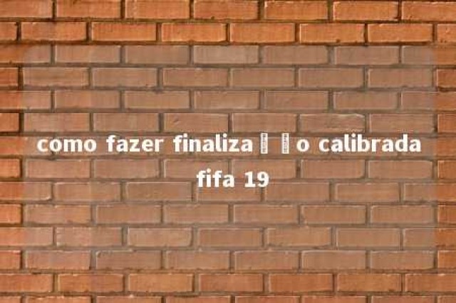 como fazer finalização calibrada fifa 19 