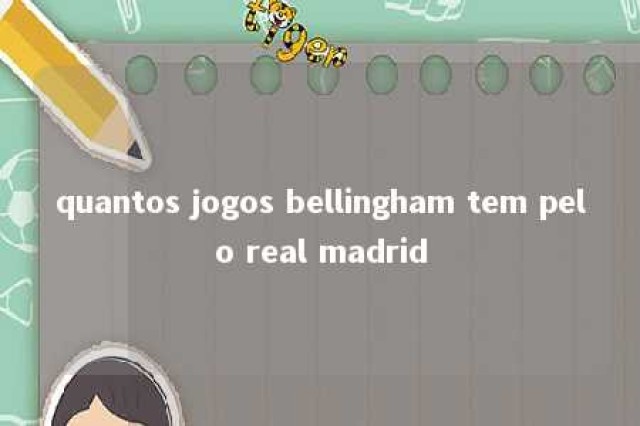 quantos jogos bellingham tem pelo real madrid 