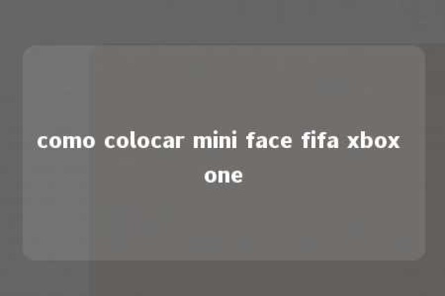 como colocar mini face fifa xbox one 