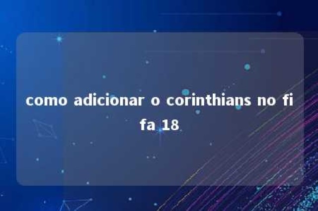 como adicionar o corinthians no fifa 18 