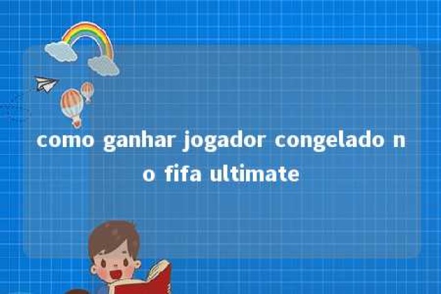 como ganhar jogador congelado no fifa ultimate 