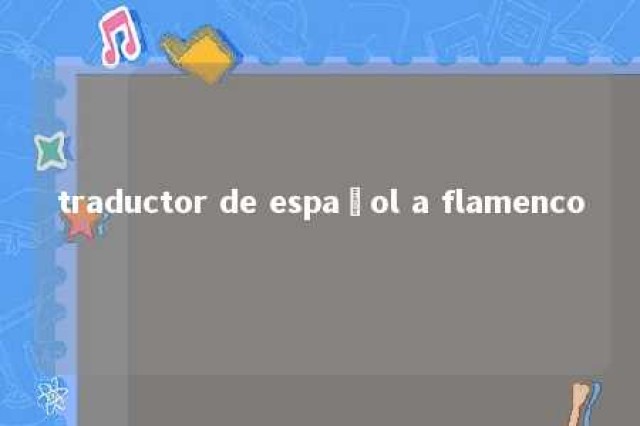 traductor de español a flamenco 