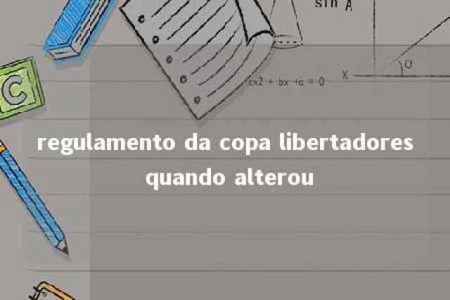 regulamento da copa libertadores quando alterou 