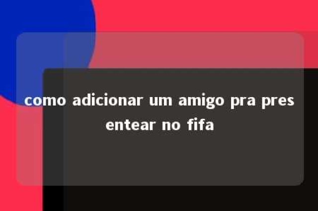 como adicionar um amigo pra presentear no fifa 