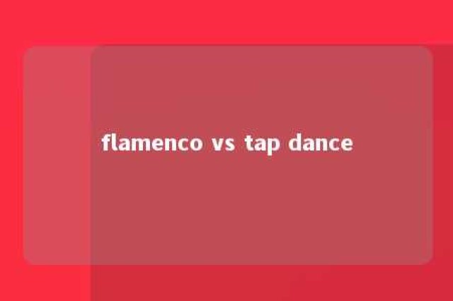 flamenco vs tap dance 