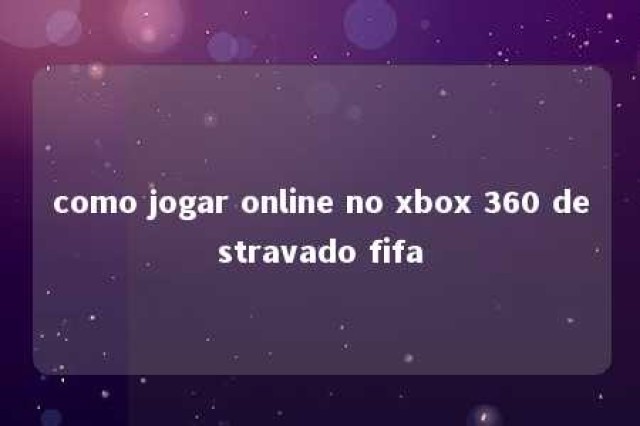 como jogar online no xbox 360 destravado fifa 