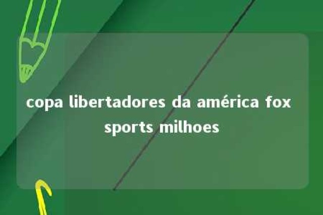 copa libertadores da américa fox sports milhoes 