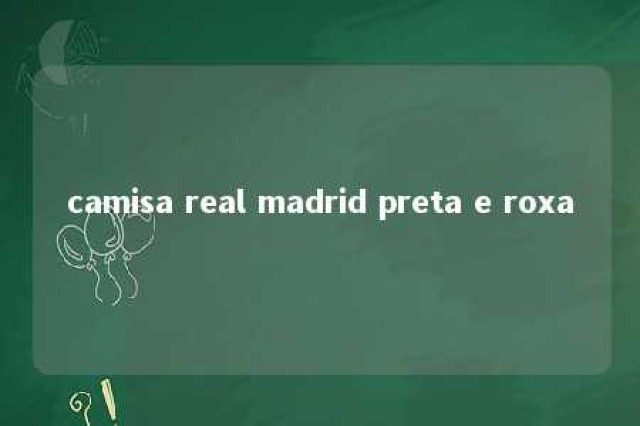 camisa real madrid preta e roxa 