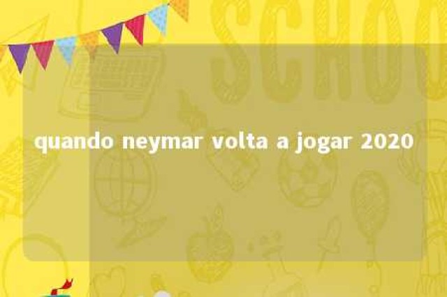 quando neymar volta a jogar 2020 