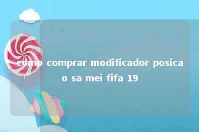 como comprar modificador posicao sa mei fifa 19 