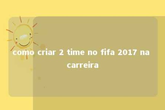 como criar 2 time no fifa 2017 na carreira 