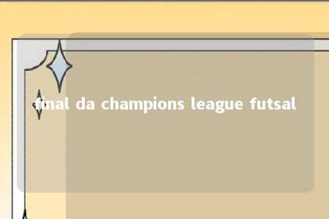 final da champions league futsal 