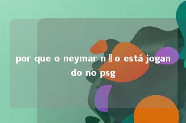 por que o neymar não está jogando no psg 