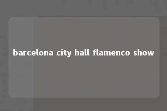 barcelona city hall flamenco show 