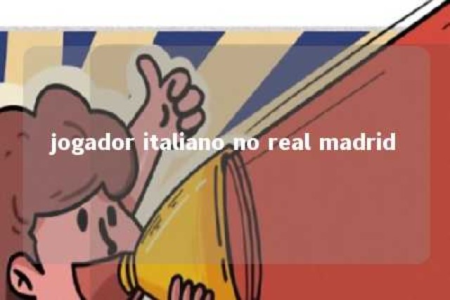 jogador italiano no real madrid 