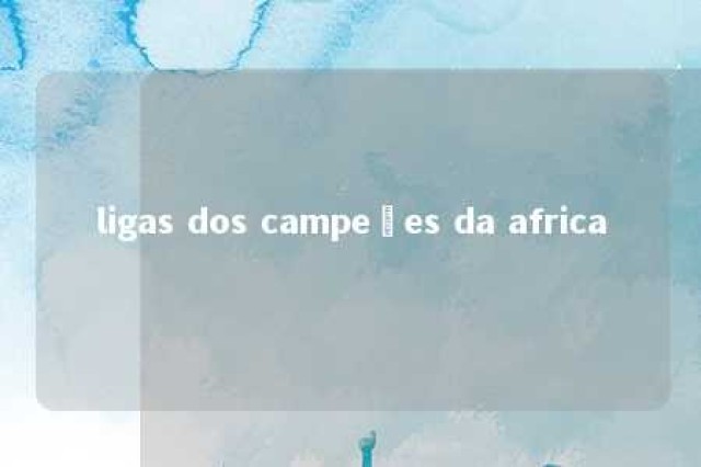 ligas dos campeões da africa 