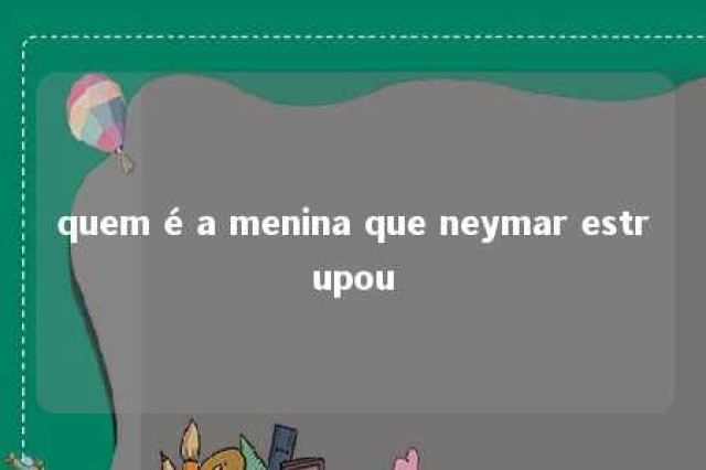 quem é a menina que neymar estrupou 