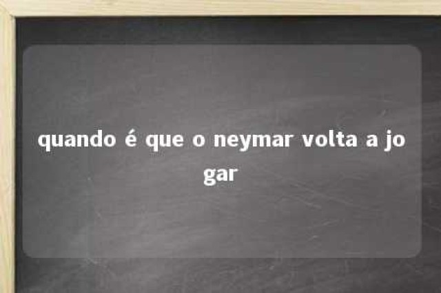 quando é que o neymar volta a jogar 