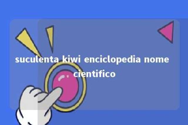 suculenta kiwi enciclopedia nome cientifico 