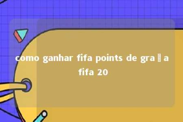 como ganhar fifa points de graça fifa 20 