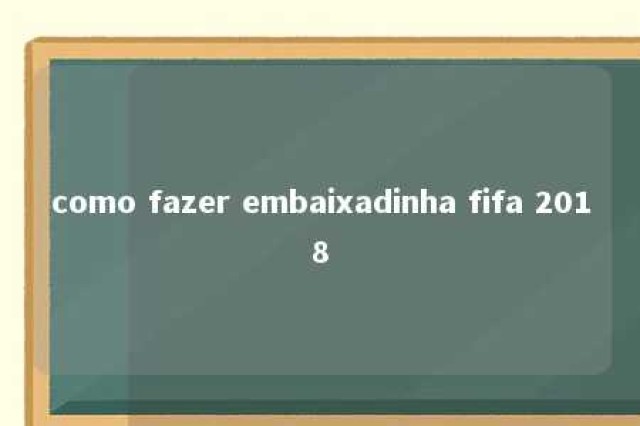 como fazer embaixadinha fifa 2018 