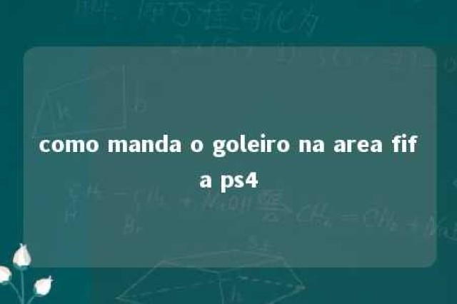 como manda o goleiro na area fifa ps4 