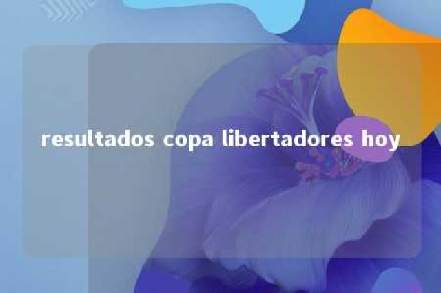 resultados copa libertadores hoy 